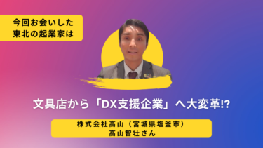 【東北の起業家】文具店から「DX支援企業」へ大変革!?高山・高山智壮さん