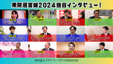 【衆院選宮城2024】各候補者の独占インタビュー動画と全文書き起こしを大公開！